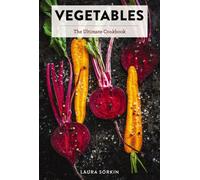 Vegetables : The Ultimate Cookbook Featuring 300+ Delicious Plant-Based Recipes (Natural Foods Cookbook, Vegetable Dishes, Cooking and Gardening Books, Healthy Food, Gifts for Foodies)