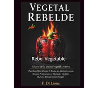 Vegetal Rebelde: Cocina Vegetal de Autor | Plant-Based Fine Dining: 35 Recetas de Alta Gastronomía, Técnicas Profesionales y Maridajes Globales | Edición Bilingüe Español-Inglés