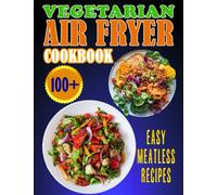 Vegetarian Air Fryer Cookbook: 100+ Easy Meatless Recipes