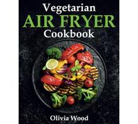 Vegetarian Air Fryer Cookbook: A Stunning Collection of Some of The Most Mouth-watering Vegetarian Recipes that are Perfect for Using Any Air Fryer Brand