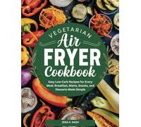 vegetarian air fryer cookbook: Easy Low-Carb Recipes for Every Meal: Breakfast, Mains, Snacks, and Desserts Made Simple