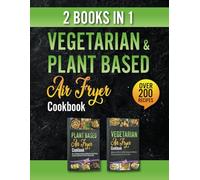 Vegetarian and Plant Based Air Fryer Cookbook - 2 Books in 1: Discover 200+ Mouthwatering Air Fryer Recipes - Savor the Richness of Guilt-Free, Quick, and Crispy Vegetarian & Vegan Delights!