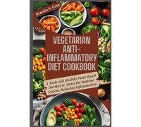 Vegetarian Anti-Inflammatory Diet Cookbook: A Tasty and Healthy Plant Based Recipes to Boost the Immune System, Reducing Inflammation