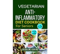 VEGETARIAN ANTI-INFLAMMATORY DIET COOKBOOK FOR SENIORS: 50+ Quick and Easy Recipes to Reduce Inflammation and Strengthen the Immune System with 21-Day Meal Plan