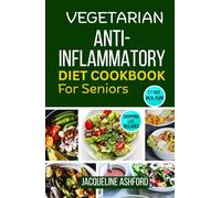 VEGETARIAN ANTI-INFLAMMATORY DIET COOKBOOK FOR SENIORS: 50+ Quick and Easy Recipes to Reduce Inflammation and Strengthen the Immune System with 21-Day Meal Plan