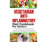 VEGETARIAN ANTI-INFLAMMATORY DIET COOKBOOK FOR SENIORS: Effortless Tasty Recipes to Boost the Immune System with a 21-Day Meal Plan for Healthy Life