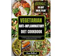 Vegetarian Anti-Inflammatory Diet Cookbook: The Comprehensive Guide to Easy and Delicious Plant-based Recipes to Strengthen Your Immune System with ... Body (HEALTHY ANTI-INFLAMMATORY DIET COOKING)