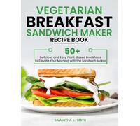 Vegetarian Breakfast Sandwich Maker Recipe Book: 50+ Delicious and Easy Plant-Based Breakfasts to Elevate Your Morning with the Sandwich Maker