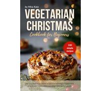Vegetarian Christmas Cookbook for Beginners: 100 Easy Plant-Based Festive Recipes for Holiday Table