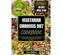 Vegetarian Cirrhosis Diet Cookbook: The Comprehensive Guide to Easy, Quick and Delicious Plant-based Recipes with Meal Plan to Manage Liver Disease ... Immune System (HEALTHY LIVER DIET NUTRITION)