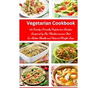 Vegetarian Cookbook: 101 Family-Friendly Vegetarian Recipes Inspired by The Mediterranean Diet for Better Health and Natural Weight Loss: Mediterranean Diet for Beginners (Healthy Cooking and Eating)