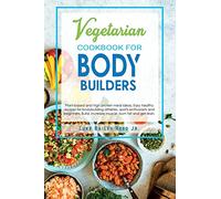 Vegetarian Cookbook for Bodybuilders: Plant-Based and High Protein Meal Ideas. Easy Healthy Recipes for Bodybuilding Athletes, Sports Enthusiasts and ... Get Lean.: 2 (Vegetarian Bodybuilding Diet)
