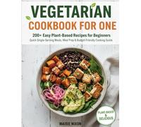 VEGETARIAN COOKBOOK FOR ONE: 200+ Easy Plant-Based Recipes for Beginners | Quick Single-Serving Meals, Meal Prep & Budget-Friendly Cooking Guide