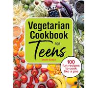Vegetarian Cookbook for Teens: 100 Fun Recipes to Cook Like a Pro