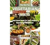 VEGETARIAN COOKBOOK FOR TYPE 2 DIABETES: Plant-Based Tweak For Type 2 Diabetes Management And Reversal