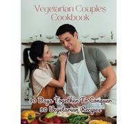 Vegetarian Couples Cookbook: 90 Days Together To Conquer 90 Vegetarian Recipes