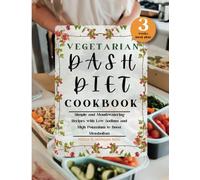 Vegetarian Dash Diet Cookbook: Simple and Mouthwatering Recipes with Low-Sodium and High-Potassium to Boost Metabolism (Dash Diet Mastery)