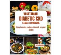 VEGETARIAN DIABETIC CKD STAGE 4 COOKBOOK: Easy to make recipes tailored for your health