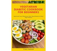 Vegetarian Diabetic Cookbook for Beginners: Quick and Tasty Wholesome Plant-Based Meals for Blood Sugar Balance