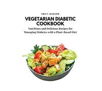 Vegetarian Diabetic Cookbook: Nutritious and Delicious Recipes for Managing Diabetes with a Plant-Based Diet