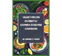 Vegetarian Diabetic Kidney Disease Cookbook: Plant-Based Recipes for Balanced Blood Sugar, Kidney Support, and Flavorful Low-Sodium Living Without Compromise
