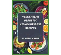 Vegetarian Diabetic Kidney Disease Recipes: Balanced Plant-Based Meals for Blood Sugar Control, Kidney Support, and Healthy Living for Diabetics