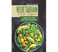Vegetarian Food For Beginners: A Beginner's guide to Cooking Healthy and Tasty Vegetarian Meals.