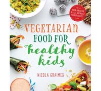 Vegetarian Food for Healthy Kids : Over 100 Quick and Easy Nutrient-Packed Recipes