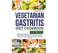 VEGETARIAN GASTRITIS DIET COOKBOOK: 50+ Quick and Easy Delicious Soothing Recipes and 21-Day Meal Plan to Restore Your Stomach Health