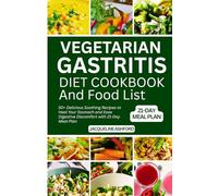 VEGETARIAN GASTRITIS DIET COOKBOOK AND FOOD LIST: 50+ Delicious Soothing Recipes to Heal Your Stomach and Ease Digestive Discomfort with 21-Day Meal Plan