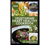 VEGETARIAN HEART HEALTHY COOKBOOK: Healthy Mouthwatering Plant-based Recipes to Improve Heart Function and Prevent Cardiac failure