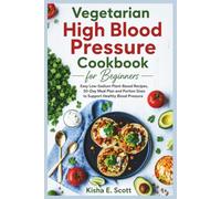 Vegetarian High Blood Pressure Cookbook for Beginners: Easy Low-Sodium Plant-Based Recipes, 30-Day Meal Plan and Portion Sizes to Support Healthy Blood Pressure