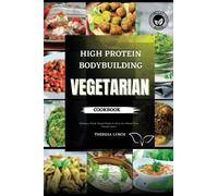 Vegetarian High Protein Bodybuilding Cookbook: Delicious Plant-Based Meals to Help You Reach Your Protein Goals