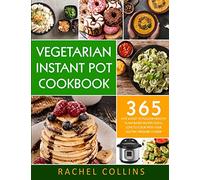 Vegetarian Instant Pot Cookbook: 365 Fast & Easy to Follow Healthy Plant-Based Recipes You'll Love to Cook with Your Electric Pressure Cooker