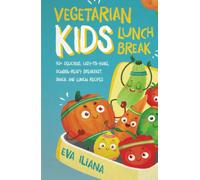 Vegetarian Kids Lunch Break: 90+ Delicious, Easy-to-Make, School-Ready, Breakfast, Snack and Lunch Recipes