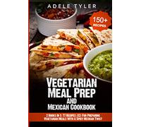 Vegetarian Meal Prep and Mexican Cookbook: 2 Books In 1: 77 Recipes (X2) For Preparing Vegetarian Meals With A Spicy Mexican Twist
