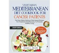 Vegetarian Mediterranean Diet Cookbook For Cancer Patients: The Easy Made Delicious Plant-based Recipes For Treatment And Recovery To Promote Healthy Living (cancer mediterranean diet)
