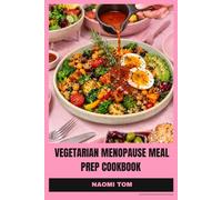 Vegetarian Menopause Meal Prep Cookbook: A Nourishing Guide to Hormone-Friendly Recipes, Balanced Nutrition, Heart Health and Healthy Weight