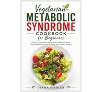 Vegetarian Metabolic Syndrome Cookbook for Beginners: Simple Plant-Based Recipes for Metabolic Health, Insulin Resistance, Heart Health, and Healthy Weight