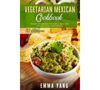 Vegetarian Mexican Cookbook: 70 Easy Veggie Recipes For Classic And Modern Food From Mexico (Mexican Cookbooks)
