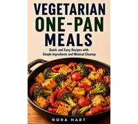 Vegetarian One-Pan Meals: Quick and Easy Recipes with Simple Ingredients and Minimal Cleanup (Vegetarian Convenience Cooking Collection)