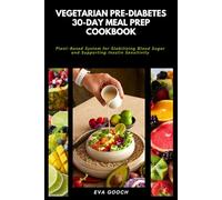 Vegetarian Pre-Diabetes 30-Day Meal Prep Cookbook: Plant-Based System for Stabilizing Blood Sugar and Supporting Insulin Sensitivity