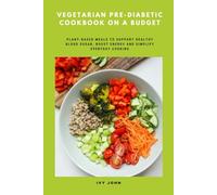 Vegetarian Pre-Diabetic Cookbook on a Budget: Plant-Based Meals to Support Healthy Blood Sugar, Boost Energy and Simplify Everyday Cooking