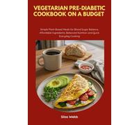 Vegetarian Pre-Diabetic Cookbook on a Budget: Simple Plant-Based Meals for Blood Sugar Balance, Affordable Ingredients, Balanced Nutrition and Quick Everyday Cooking