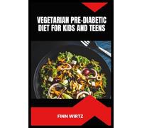 Vegetarian Pre-Diabetic Diet for Kids and Teens: Easy Plant-Based Recipes, Portion Awareness and Practical Strategies for Healthy Blood Sugar Support