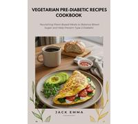 Vegetarian Pre-Diabetic Recipes Cookbook: Nourishing Plant-Based Meals to Balance Blood Sugar and Help Prevent Type 2 Diabetic