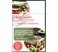 VEGETARIAN RECIPES FOR BUSY STUDENTS: QUICK EASY STUDENT FRIENDLY VEGETARIAN RECIPES ON A BUDGE
