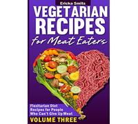 Vegetarian Recipes for Meat Eaters: Flexitarian Diet Recipes for People Who Can': Volume 3