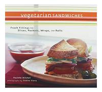 Vegetarian Sandwiches: Fresh Fillings for Slices, Pockets, Wraps, and Rolls