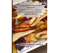 Vegetarian Sheet-Pan Dinners: 25 Quick & Easy One-Pan Recipes for Healthy 30-Minute Meals